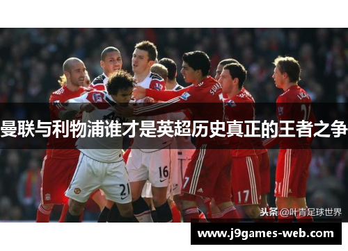 曼联与利物浦谁才是英超历史真正的王者之争