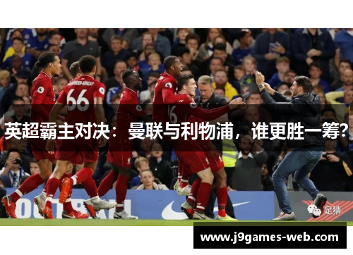 英超霸主对决：曼联与利物浦，谁更胜一筹？