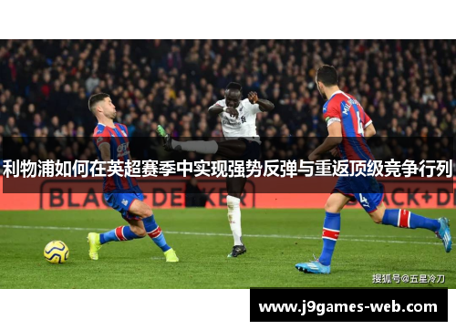 利物浦如何在英超赛季中实现强势反弹与重返顶级竞争行列